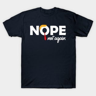 Nope Not Again Funny Anti-Trump Election Protest T-Shirt